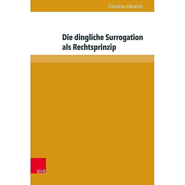 Die dingliche Surrogation als Rechtsprinzip / Beiträge zu Grundfragen des Rechts, Dimitrios Devetzis