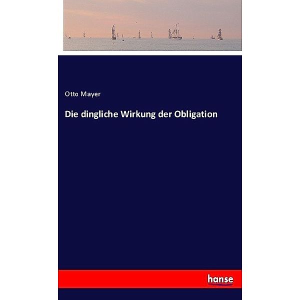 Die dingliche Wirkung der Obligation, Otto Mayer