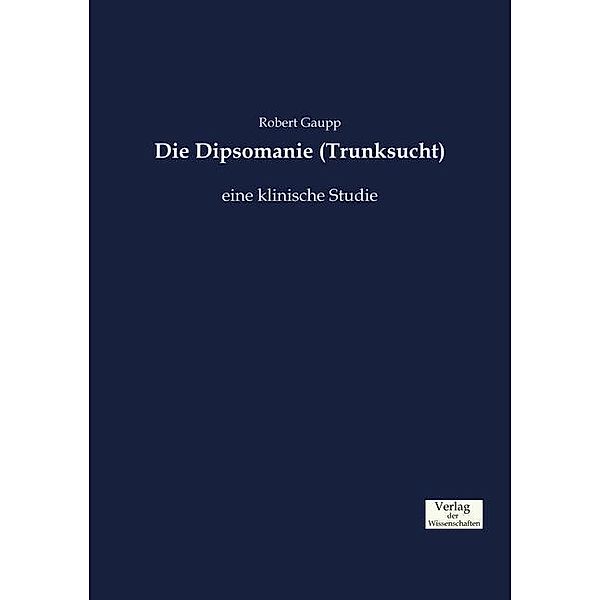 Die Dipsomanie (Trunksucht), Robert Gaupp