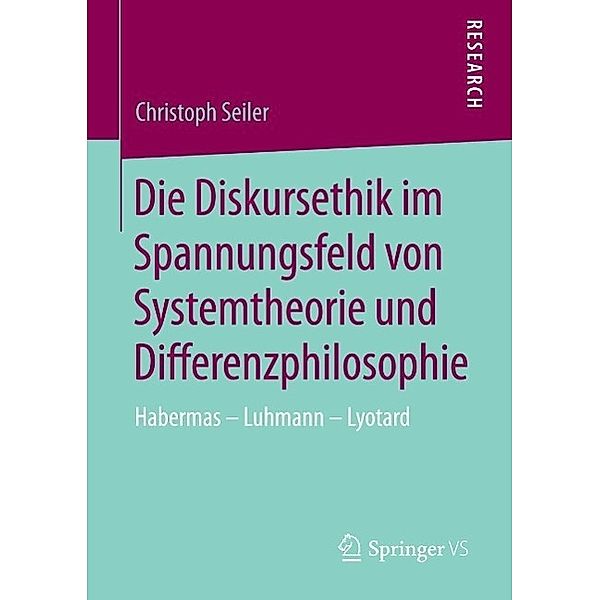 Die Diskursethik im Spannungsfeld von Systemtheorie und Differenzphilosophie, Christoph Seiler