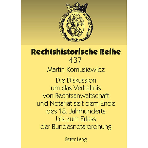 Die Diskussion um das Verhältnis von Rechtsanwaltschaft und Notariat seit dem Ende des 18. Jahrhunderts bis zum Erlass der Bundesnotarordnung, Martin Komusiewicz