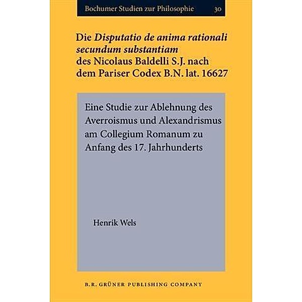 Die Disputatio de anima rationali secundum substantiam des Nicolaus Baldelli S.J. nach dem Pariser Codex B.N. lat. 16627, Henrik Wels