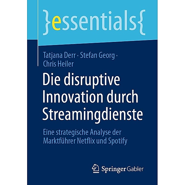 Die disruptive Innovation durch Streamingdienste / essentials, Tatjana Derr, Stefan Georg, Chris Heiler