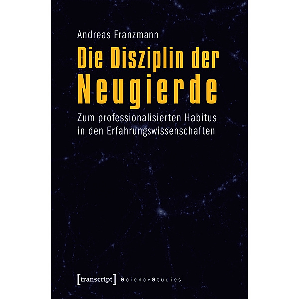 Die Disziplin der Neugierde / Science Studies, Andreas Franzmann