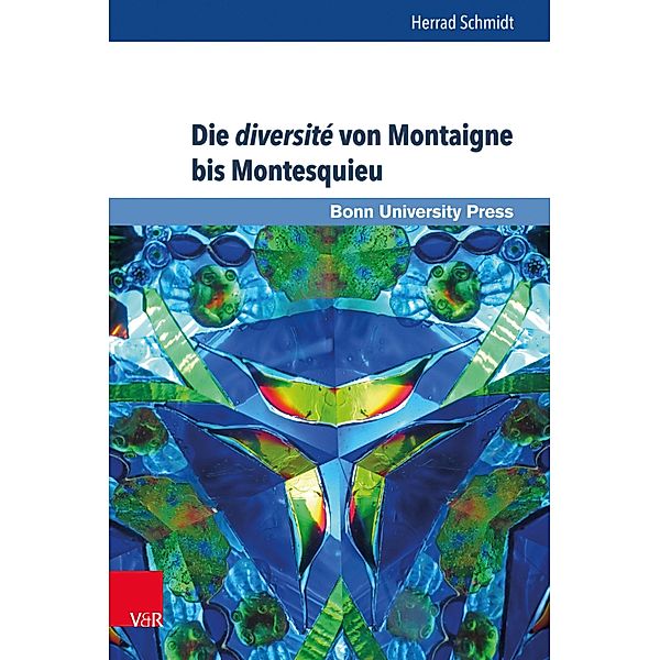 Die diversité von Montaigne bis Montesquieu / Deutschland und Frankreich im wissenschaftlichen Dialog / Le dialogue scientifique franco-allemand, Herrad Schmidt
