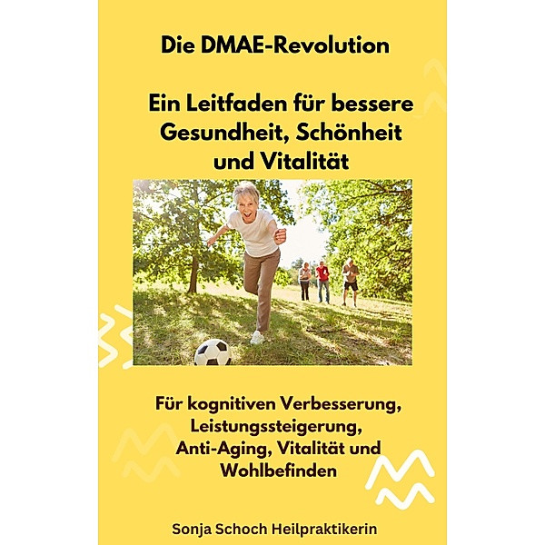 Die DMAE-Revolution - Ein Leitfaden für bessere Gesundheit, Schönheit und Vitalität, Sonja Schoch