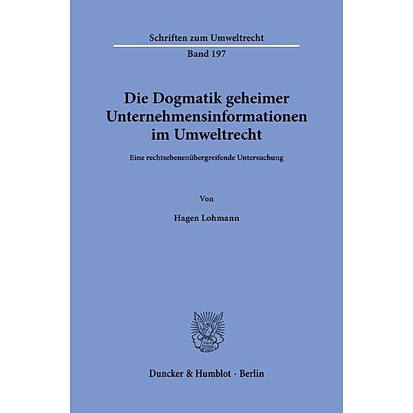 Die Dogmatik geheimer Unternehmensinformationen im Umweltrecht., Hagen Lohmann