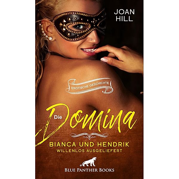 Die Domina - Bianca und Hendrik - willenlos ausgeliefert | Erotische Geschichte / Love, Passion & Sex, Joan Hill