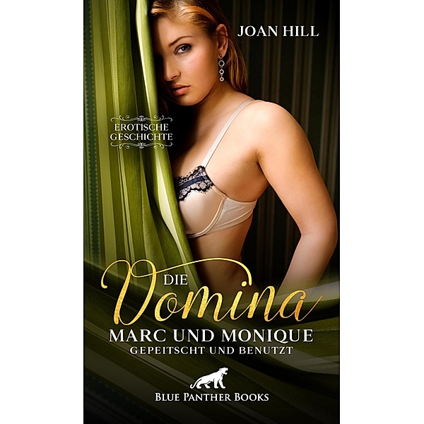 Die Domina - Marc und Monique - gepeitscht und benutzt | Erotische Geschichte / Love, Passion & Sex, Joan Hill