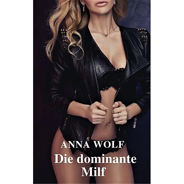 Die dominante Milf, Anna Wolf