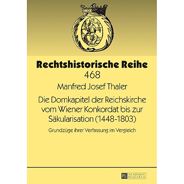 Die Domkapitel der Reichskirche vom Wiener Konkordat bis zur Saekularisation (1448-1803), Manfred Josef Thaler