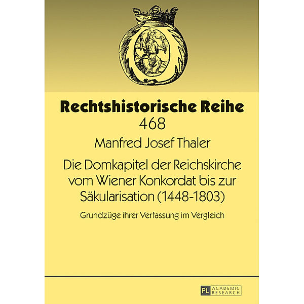 Die Domkapitel der Reichskirche vom Wiener Konkordat bis zur Säkularisation (1448-1803), Manfred Josef Thaler