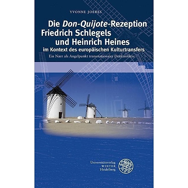 Die Don Quijote-Rezeption Friedrich Schlegels und Heinrich Heines im Kontext des europäischen Kulturtransfers, Yvonne Joeres