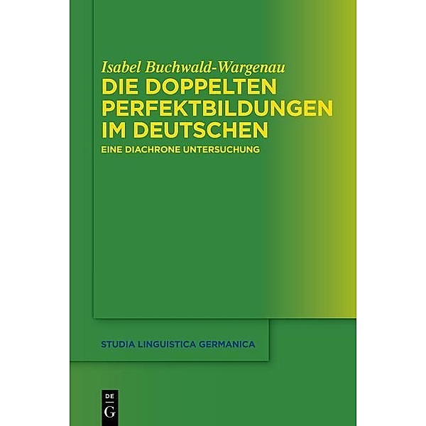 Die doppelten Perfektbildungen / Studia Linguistica Germanica Bd.115, Isabel Buchwald-Wargenau