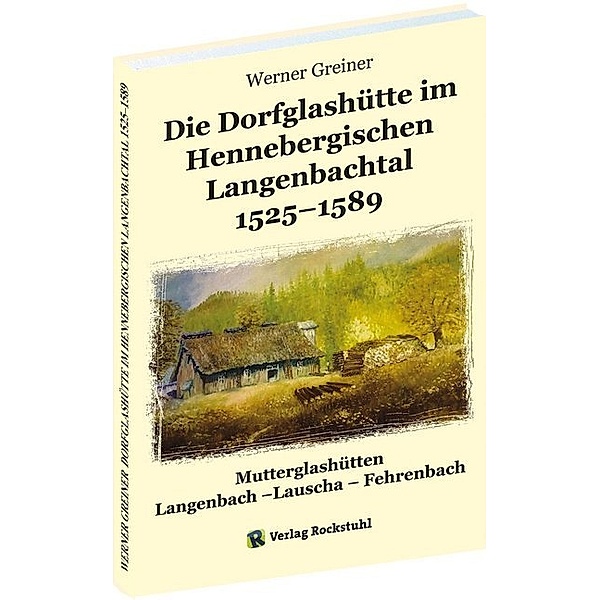 Die Dorfglashütte im Hennebergischen Langenbachtal 1525-1589, Werner Greiner