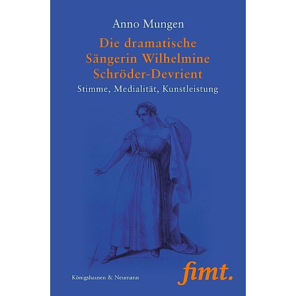 Die dramatische Sängerin Wilhelmine Schröder-Devrient / Thurnauer Schriften zum Musiktheater Bd.37, Anno Mungen