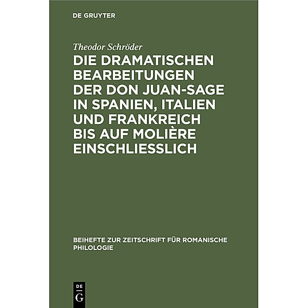 Die dramatischen Bearbeitungen der Don Juan-Sage in Spanien, Italien und Frankreich bis auf Molière einschliesslich, Theodor Schröder