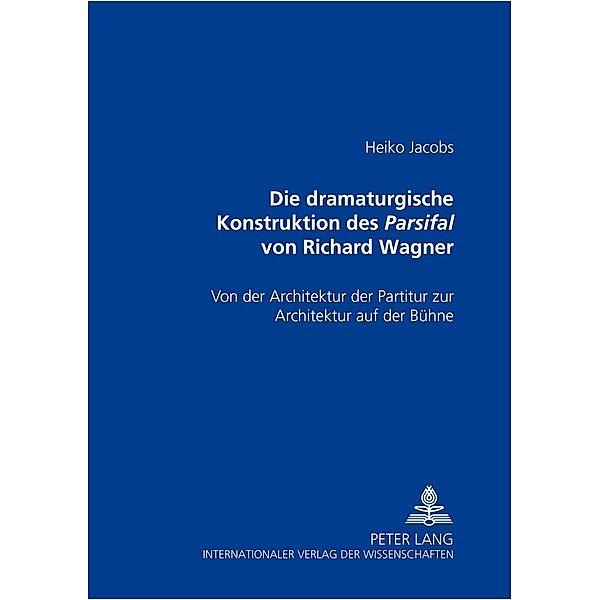 Die dramaturgische Konstruktion des Parsifal von Richard Wagner, Heiko Jacobs