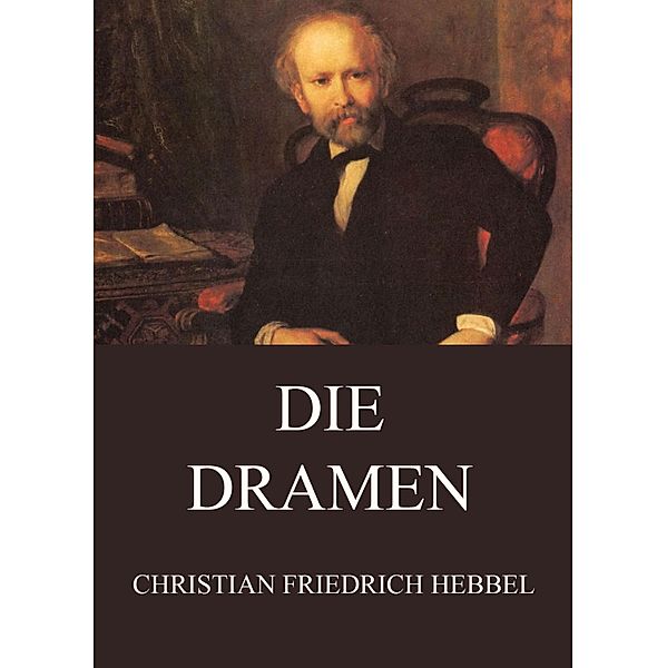 Die Dramen, Christian Friedrich Hebbel