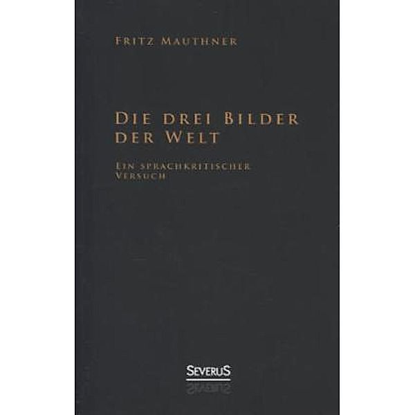 Die drei Bilder der Welt - ein sprachkritischer Versuch, Fritz Mauthner