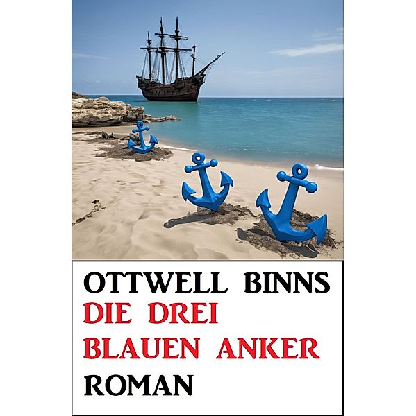 Die drei blauen Anker: Roman, Ottwell Binns