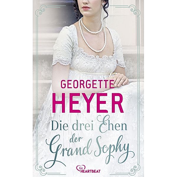 Die drei Ehen der Grand Sophy / Liebe, Gerüchte und Skandale - Die unvergesslichen Regency Liebesromane von Georgette Bd.18, Georgette Heyer