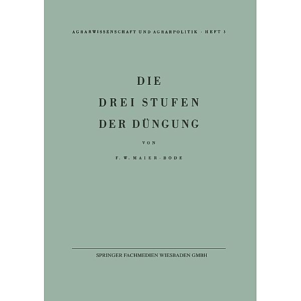 Die drei Stufen der Düngung / Agrarwissenschaft und Agrarpolitik Bd.3, Friedrich W. Maier-Bode