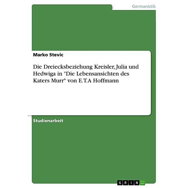 Die Dreiecksbeziehung Kreisler, Julia und Hedwiga in Die Lebensansichten des Katers Murr von E.T.A Hoffmann, Marko Stevic