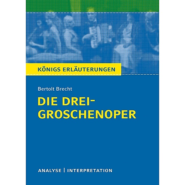 Die Dreigroschenoper. Königs Erläuterungen., Rüdiger Bernhardt, Bertolt Brecht