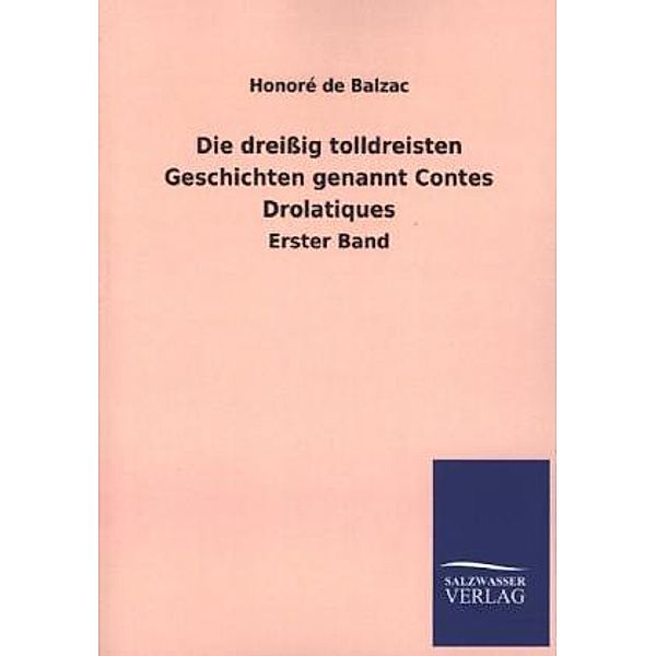 Die dreißig tolldreisten Geschichten genannt Contes Drolatiques.Bd.1, Honoré de Balzac