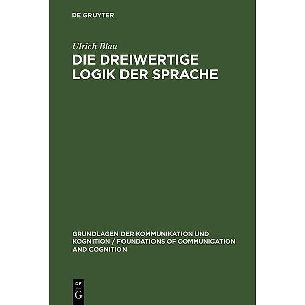 Die dreiwertige Logik der Sprache / Grundlagen der Kommunikation und Kognition / Foundations of Communication and Cognition, Ulrich Blau