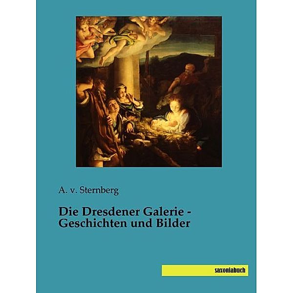 Die Dresdener Galerie - Geschichten und Bilder, A. v. Sternberg