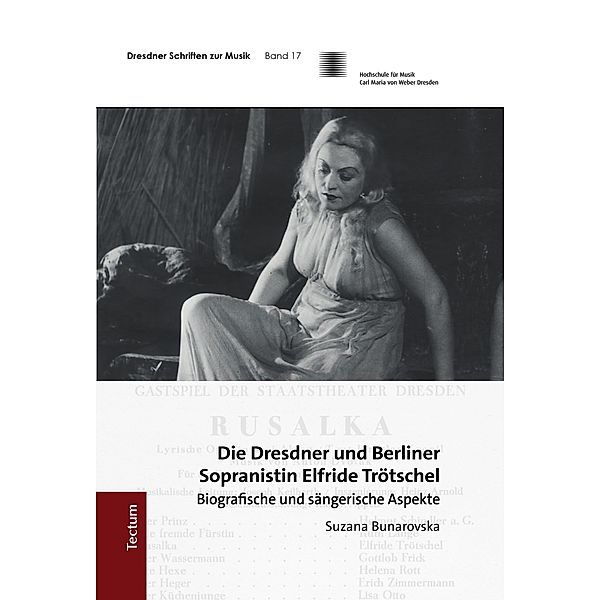 Die Dresdner und Berliner Sopranistin Elfride Trötschel / Dresdner Schriften zur Musik Bd.17, Suzana Bunarovska