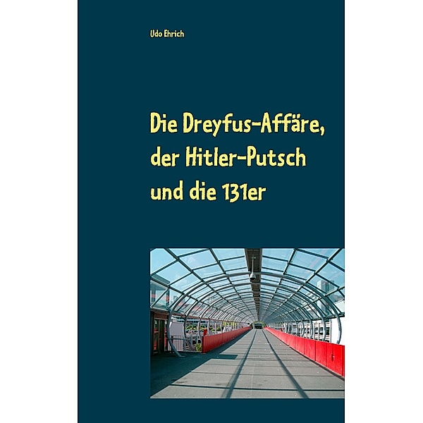 Die Dreyfus-Affäre, der Hitler-Putsch und die 131er, Udo Ehrich