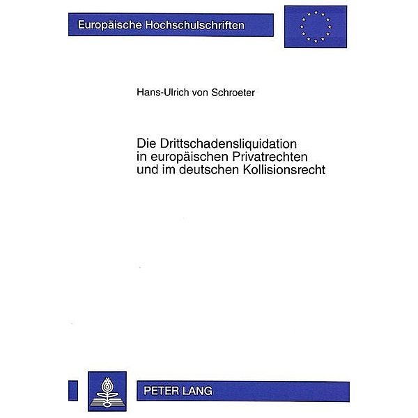 Die Drittschadensliquidation in europäischen Privatrechten und im deutschen Kollisionsrecht, Hans-Ulrich v. Schroeter
