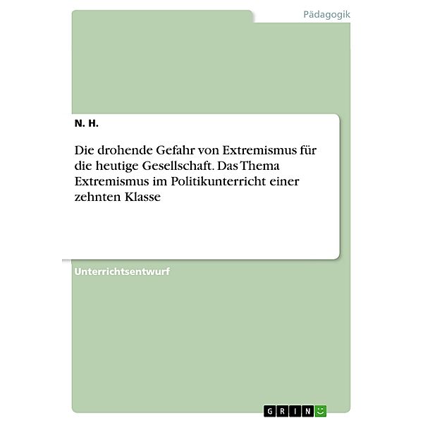 Die drohende Gefahr von Extremismus für die heutige Gesellschaft. Das Thema Extremismus im Politikunterricht einer zehnten Klasse, N. H.