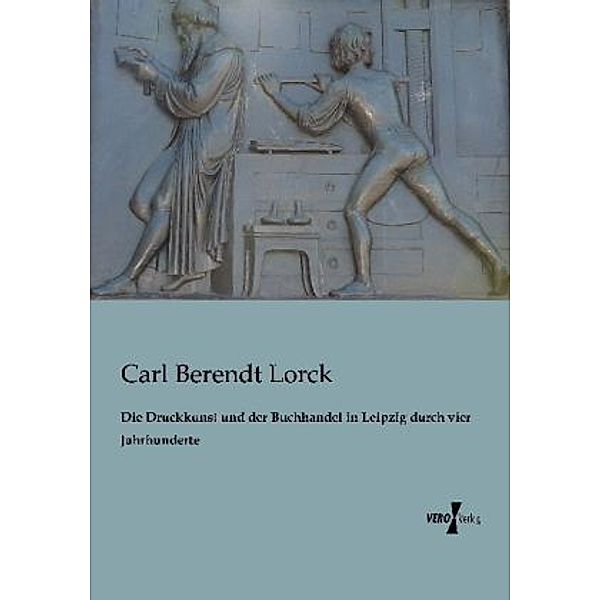 Die Druckkunst und der Buchhandel in Leipzig durch vier Jahrhunderte, Carl B. Lorck