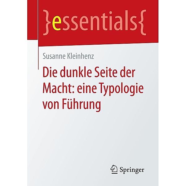 Die dunkle Seite der Macht: eine Typologie von Führung / essentials, Susanne Kleinhenz