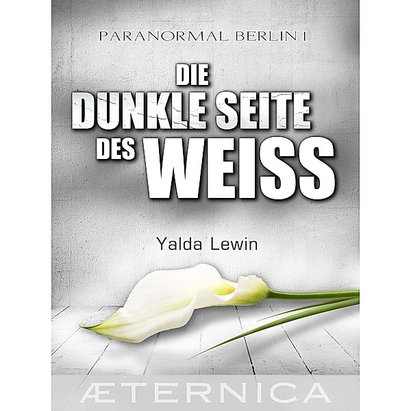 Die dunkle Seite des Weiss - Paranormal Berlin 1, Yalda Lewin