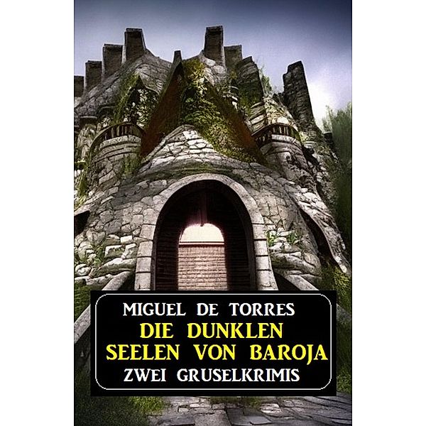 Die dunklen Seelen von Baroja: Zwei Gruselkrimis, Miguel de Torres