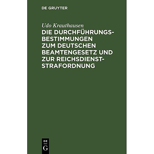 Die Durchführungsbestimmungen zum Deutschen Beamtengesetz und zur Reichsdienststrafordnung, Udo Krauthausen