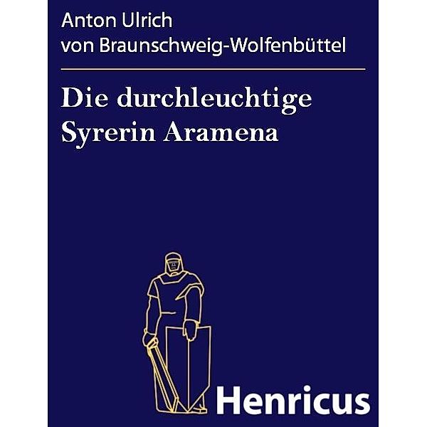 Die durchleuchtige Syrerin Aramena, Anton Ulrich von Braunschweig-Wolfenbüttel