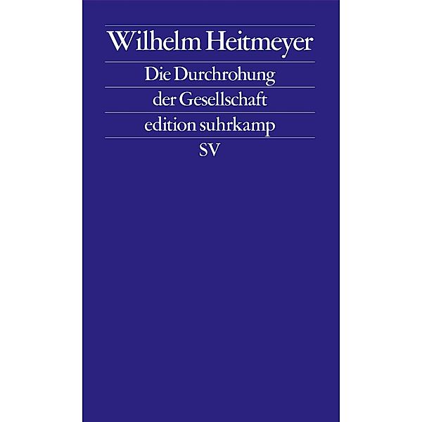 Die Durchrohung der Gesellschaft / edition suhrkamp Bd.2793, Wilhelm Heitmeyer