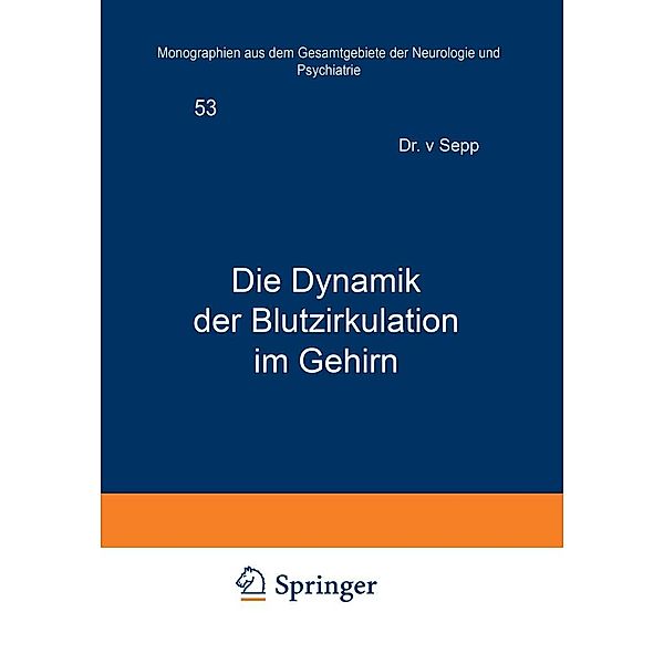 Die Dynamik der Blutzirkulation im Gehirn / Monographien aus dem Gesamtgebiete der Neurologie und Psychiatrie Bd.53, E. Sepp