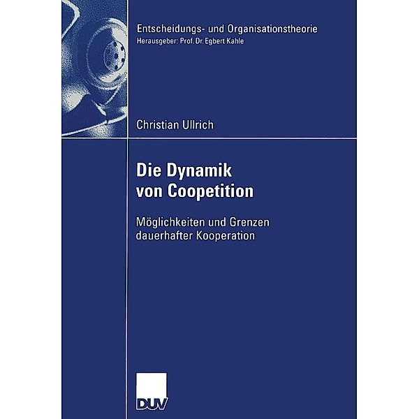 Die Dynamik von Coopetition / Entscheidungs- und Organisationstheorie, Christian Ullrich