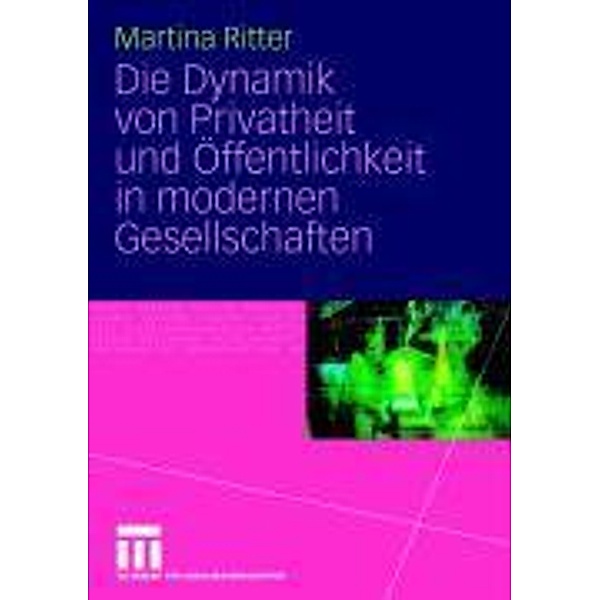 Die Dynamik von Privatheit und Öffentlichkeit in modernen Gesellschaften, Martina Ritter