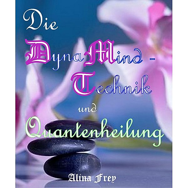 Die Dynamind - Technik und Quantenheilung, Alina Frey