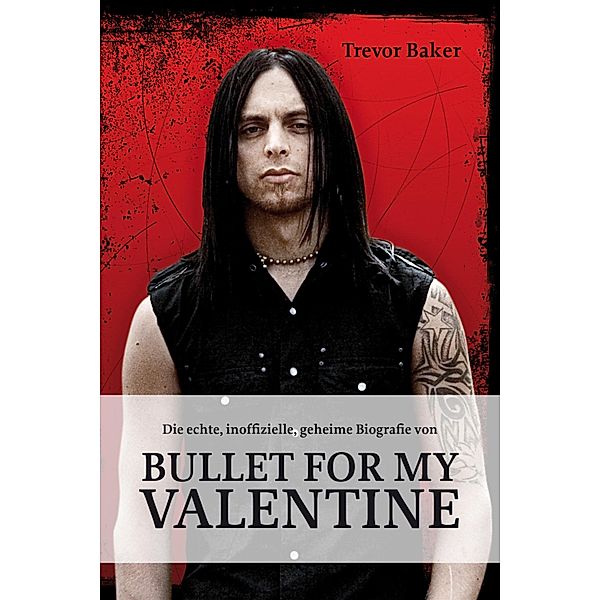 Die echte, inoffizielle, geheime Biografie von Bullet for my Valentine, Trevor Baker