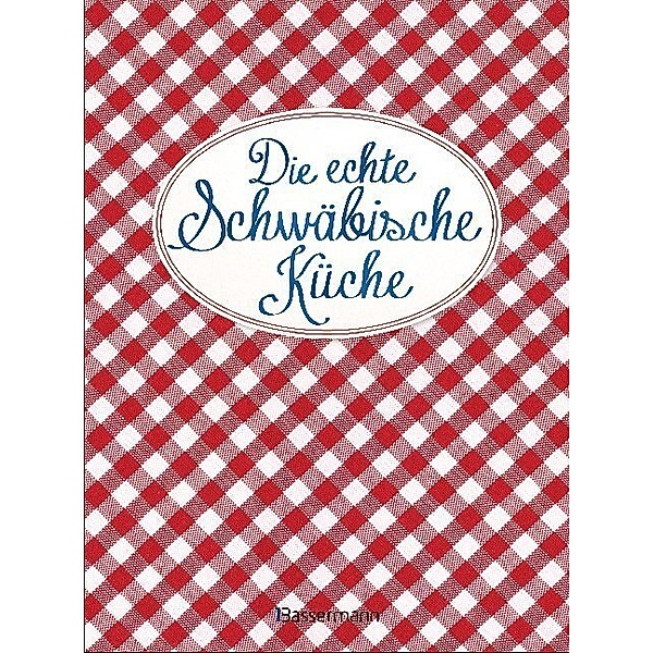 Die echte Schwäbische Küche - Das nostalgische Kochbuch mit regionalen und traditionellen Rezepten aus Schwaben