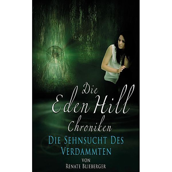 Die Eden Hill Chroniken - Die Sehnsucht des Verdammten / Die Eden Hill Chroniken Bd.3, Renate Blieberger